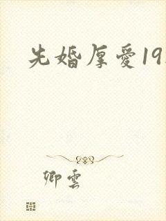 先婚厚爱19楼