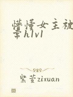 懵懂女主被脔日常h1v1