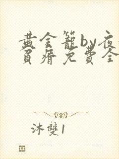黄金笼by夜很贫瘠免费全文