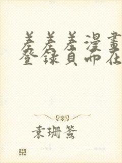 差差差漫画免费登录页面在线观看