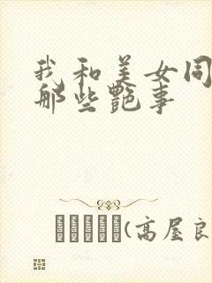 我和美女同事的那些艳事