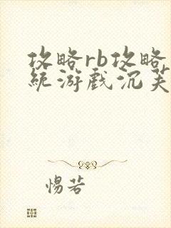 攻略rb攻略系统游戏沉芙