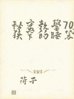 秘密教学70话狭窄的睡袋