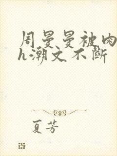 周曼曼被肉干高h潮文不断