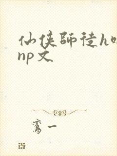 仙侠师徒h啪肉np文