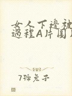 女人下边被添全过程A片图片小说