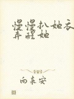 慢慢扒她衣服别弄醒她