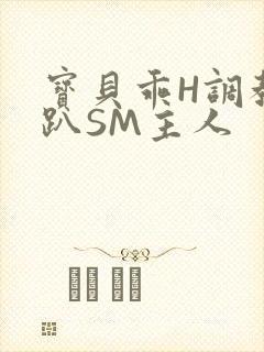 宝贝乖H调教跪趴SM主人