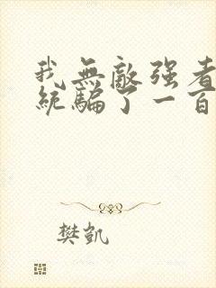 我无敌强者被系统骗了一百年小说