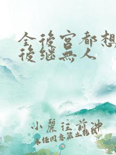 全后宫都想让朕后继无人