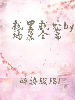 戏里戏外by苏玛丽全篇