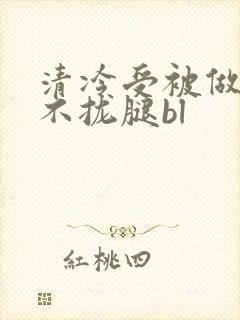 清冷受被做得合不拢腿bl