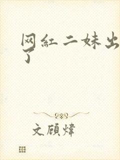 网红二妹出啥事了