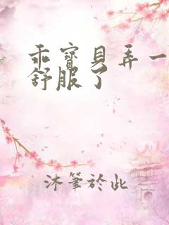 乖宝贝弄一下就舒服了