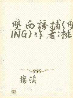 双向诱捕(双XING)作者:桃李不言