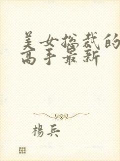 美女总裁的超品高手最新