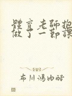 体育老师抱着我做了一节课网站