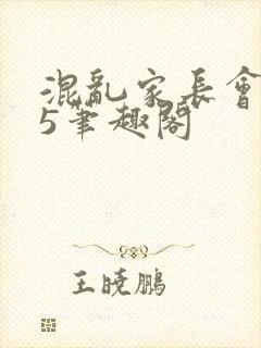 混乱家长会1―5笔趣阁