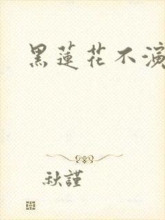 黑莲花不演了