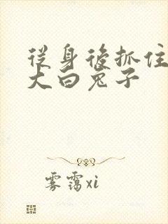 从身后抓住那对大白兔子