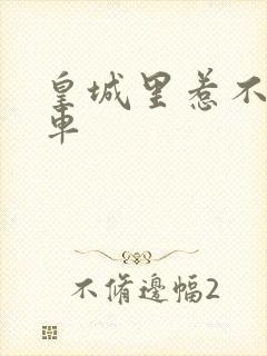 皇城里惹不起的车