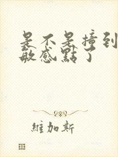 是不是撞到你的敏感点了