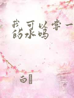 我可以尝一下你的水吗