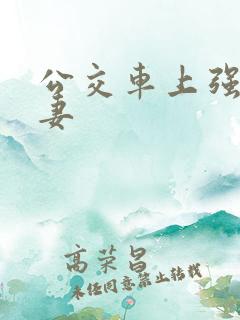 公交车上强伦人妻