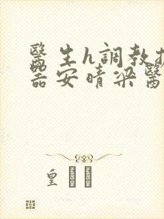 医生h调教扩y器安晴梁医生