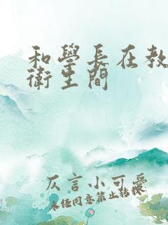 和学长在教学楼卫生间