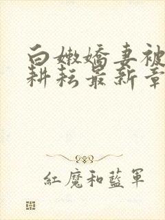 白嫩娇妻被别人耕耘最新章节