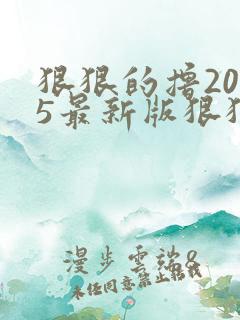 狠狠的撸2015最新版狠狠的撸2015最新版