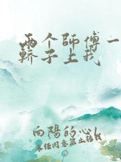两个师傅一起在轿子上我