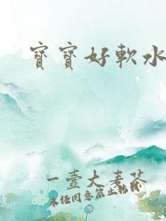 宝宝好软水好多