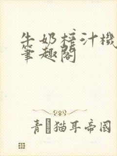 牛奶榨汁机po笔趣阁