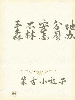 手不安分地探入森林怎么办