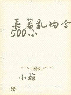 长篇乱肉合集乱500小