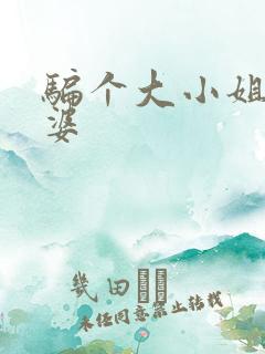 骗个大小姐当老婆