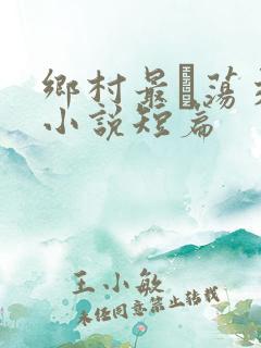 乡村最婬荡交换小说短篇