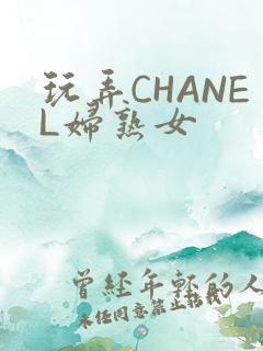 玩弄CHANEL妇熟女