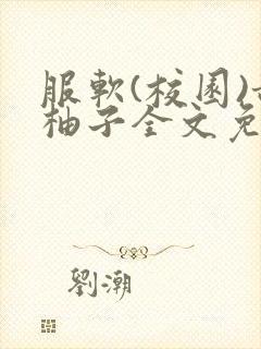 服软(校园)甜柚子全文免费阅读