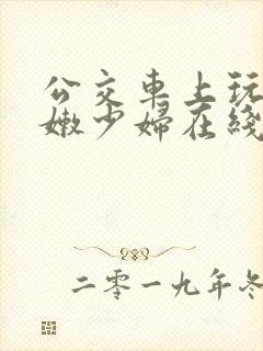 公交车上玩弄白嫩少妇在线观看