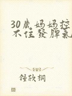 30岁妈妈控制不住发脾气