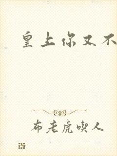 皇上你又不认帐