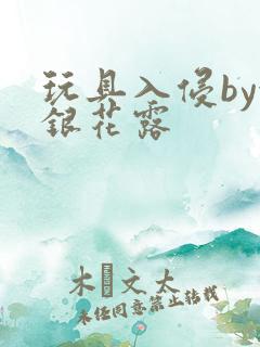 玩具入侵by金银花露