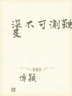 深不可测鞭长莫及