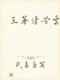 玉华清兮云飞扬