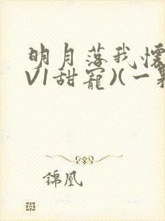 明月落我怀(1V1甜宠)(一颗萝卜)