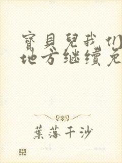 宝贝儿我们换个地方继续免费