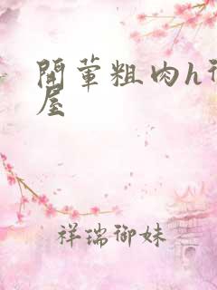 开荤粗肉h御宅屋